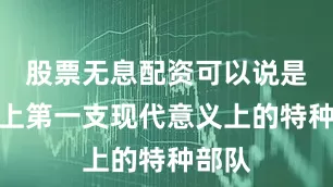 股票无息配资可以说是世界上第一支现代意义上的特种部队